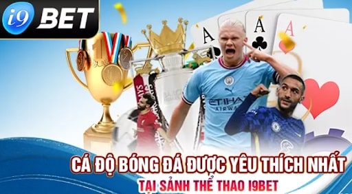 Chơi cá độ bóng đá qua mạng tại i9bet đảm bảo an toàn, uy tín